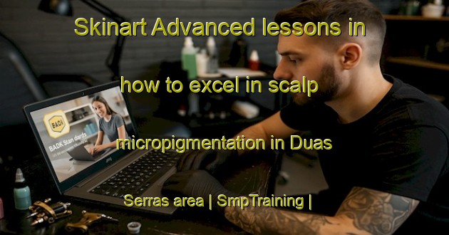 Skinart Advanced lessons in how to excel in scalp micropigmentation in Duas Serras area | SmpTraining | SmpClasses | SkinartTraining-Brazil